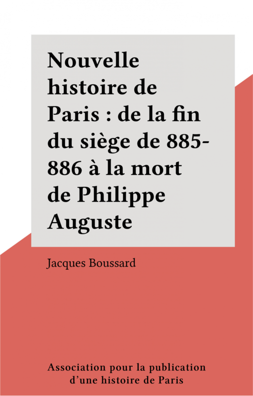 Nouvelle histoire de Paris : de la fin du siège de 885-886 à la mort de Philippe Auguste