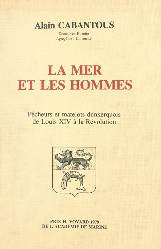 La mer et les hommes : pêcheurs et matelots dunkerquois de Louis XIV à la Révolution