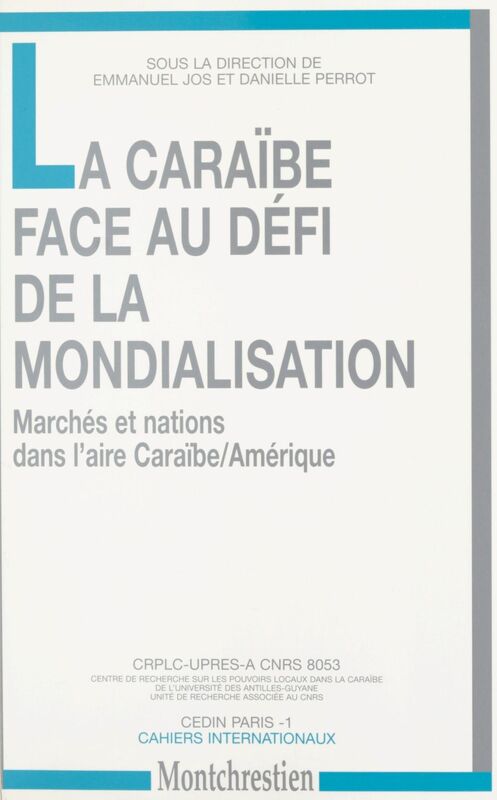 La Caraïbe face au défi de la mondialisation : marchés et nations dans l'aire Caraïbe-Amérique Actes du Colloque de Schoelcher (Martinique) des 3 et 4 avril 1997