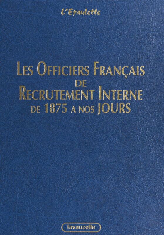 Les officiers français de recrutement interne de 1875 à nos jours Armée de terre, Gendarmerie nationale, corps techniques et administratifs des services communs et de l'armement