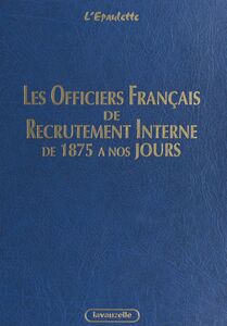Les officiers français de recrutement interne de 1875 à nos jours Armée de terre, Gendarmerie nationale, corps techniques et administratifs des services communs et de l'armement
