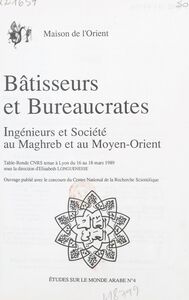 Bâtisseurs et bureaucrates : ingénieurs et société au Maghreb et au Moyen-Orient Table-ronde CNRS, Lyon, 16-18 mars 1989
