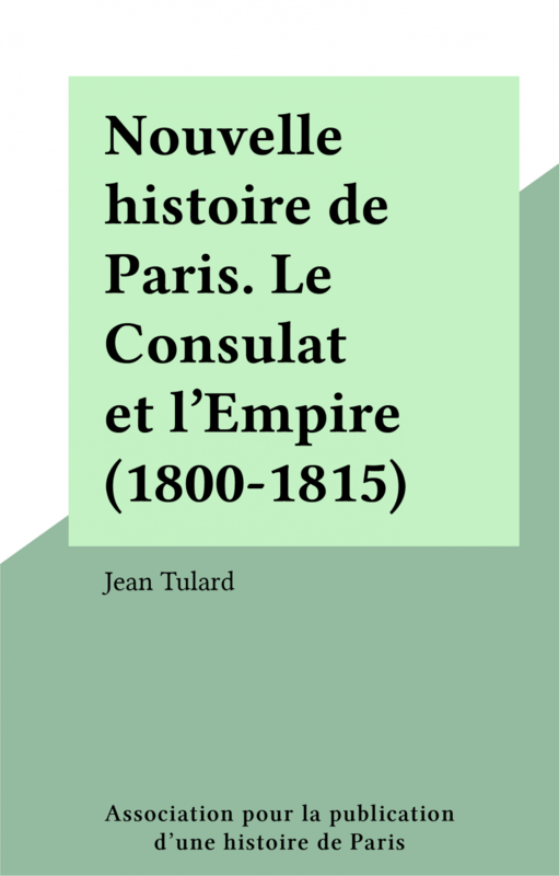 Nouvelle histoire de Paris. Le Consulat et l'Empire (1800-1815)