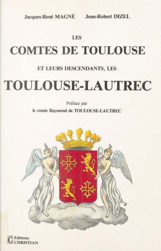 Les comtes de Toulouse et leurs descendants, les Toulouse-Lautrec : étude historique et généalogique, IXe-XXe siècles