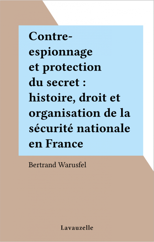 Contre-espionnage et protection du secret : histoire, droit et organisation de la sécurité nationale en France