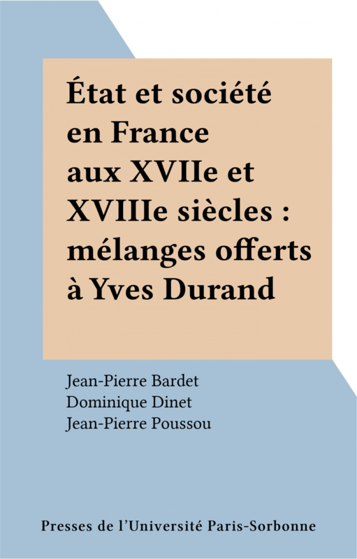 État et société en France aux XVIIe et XVIIIe siècles : mélanges offerts à Yves Durand