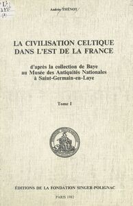 La civilisation celtique dans l'est de la France (1) D'après la collection de Baye au Musée des Antiquités nationales à Saint-Germain-en-Laye