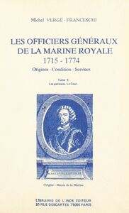 Les Officiers généraux de la Marine royale, 1715-1774 : origines, condition, services (5) Les Parisiens, la Cour