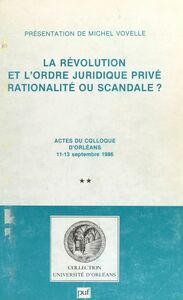 La Révolution et l'ordre juridique privé : rationalité ou scandale ? (2) Actes du Colloque d'Orléans, 11-13 septembre 1986