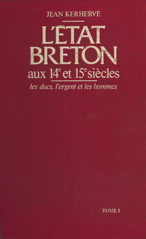L'État breton aux 14e et 15e siècles : les ducs, l'argent et les hommes (1) les ducs, l'argent et les hommes