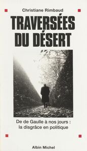 Traversées du désert De de Gaulle à nos jours : la disgrâce en politique