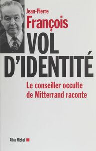 Vol d'identité : le conseiller occulte de Mitterrand raconte