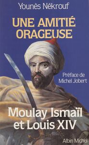 Une amitié orageuse : Moulay Ismaïl et Louis XIV