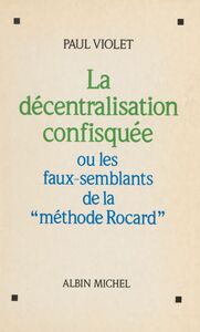 La décentralisation confisquée ou Les faux-semblants de la méthode Rocard
