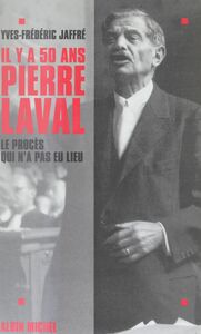Il y a cinquante ans... Pierre Laval : le procès qui n'a pas eu lieu