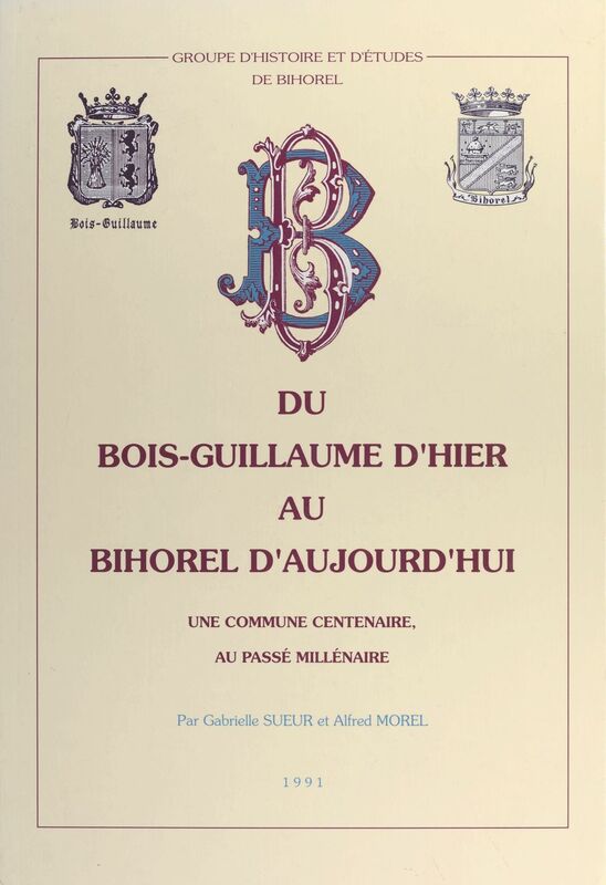 Du Bois-Guillaume d'hier au Bihorel d'aujourd'hui : une commune centenaire, au passé millénaire