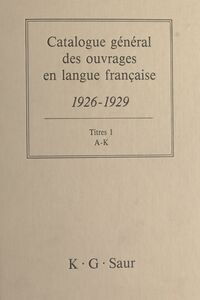Catalogue général des ouvrages en langue française, 1926-1929 : Titres (1) A-K