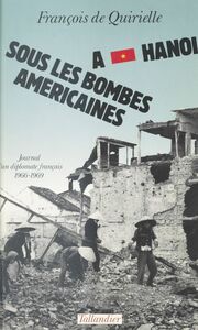 À Hanoï sous les bombes américaines : journal d'un diplomate français, 1966-1969