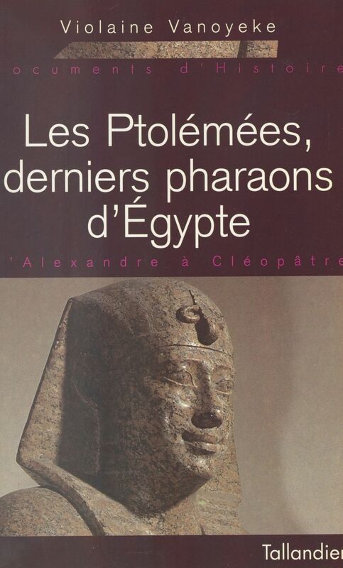 Les Ptolémées, derniers pharaons d'Égypte : d'Alexandre à Cléopâtre