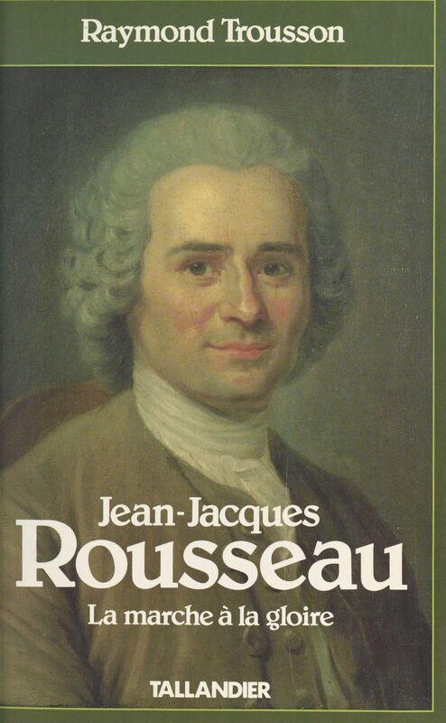 Jean-Jacques Rousseau (1) : La marche à la gloire