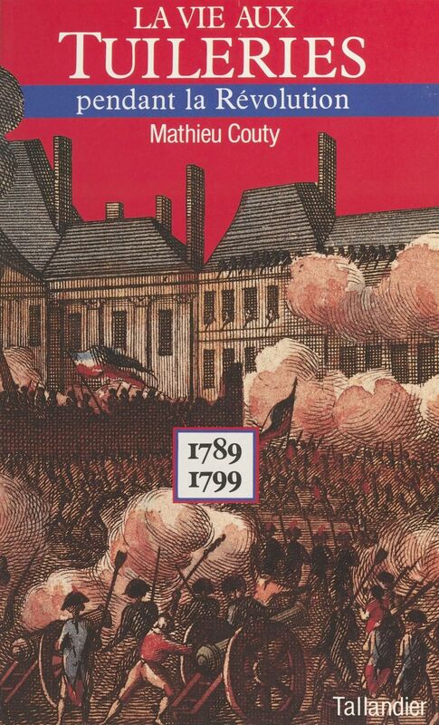 La vie aux Tuileries pendant la Révolution : 1789-1799