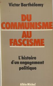 Du communisme au fascisme : histoire d'un engagement politique