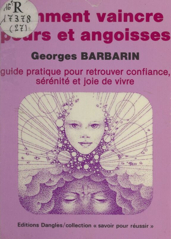 Comment vaincre peurs et angoisses Guide pratique pour retrouver confiance, sérénité et joie de vivre