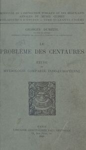 Le problème des Centaures Étude de mythologie comparée indo-européenne