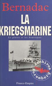 Le glaive et les bourreaux : la Kriegsmarine