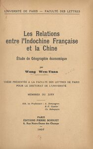 Les relations entre l'Indochine française et la Chine Étude de géographie économique. Thèse présentée à la Faculté des lettres de Paris pour le Doctorat de l'Université