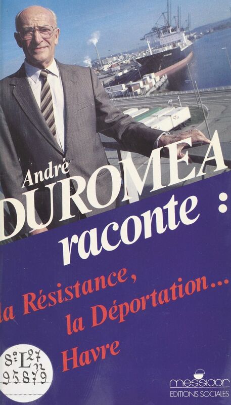 André Duroméa raconte : la Résistance, la déportation, Le Havre