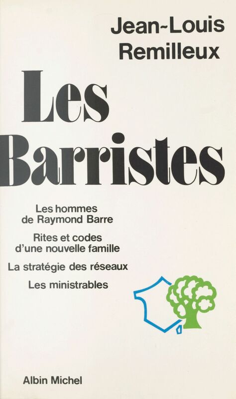 Les Barristes Les hommes de Raymond Barre. Rites et codes d'une nouvelle famille. La stratégie des réseaux. Les ministrables