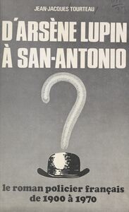 D'Arsène Lupin à San-Antonio Le roman policier français de 1900 à 1970