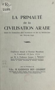 La primauté de la civilisation arabe dans le domaine des sciences et de la médecine au Moyen Âge Conférence donnée à l'Institut musulman le vendredi 18 juin 1954