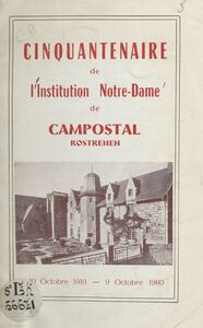 Cinquantenaire de l'Institution Notre-Dame de Campostal, Rostrenen 10 Octobre 1910 - 9 Octobre 1960