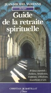 Guide de la retraite spirituelle Dix lieux essentiels : chrétiens, bénédictins, trappistes, orthodoxes, bouddhistes et zen
