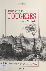 Une ville... Fougères ... un pays Il était une fois, Fougères en son pays