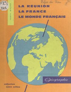 La Réunion, la France, le monde français Géographie à l'usage des cours moyens de la Réunion