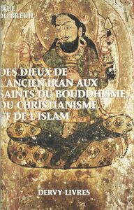 Des dieux de l'ancien Iran aux saints du bouddhisme, du christianisme et de l'islam Histoire du cheminement allégorique et iconographique de l'image divine, de l'auréole sacrée et des anges dans le monde religieux euro-asiatique