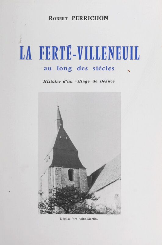 La Ferté-Villeneuil au long des siècles Histoire d'un village de Beauce