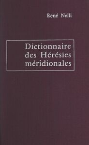 Dictionnaire des hérésies méridionales Et des mouvements hétérodoxes ou indépendants apparus dans le Midi de la France depuis l'établissement du christianisme