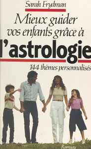 Mieux guider vos enfants grâce à l'astrologie 144 thèmes personnalisés