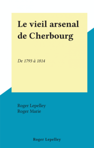 Le vieil arsenal de Cherbourg De 1793 à 1814