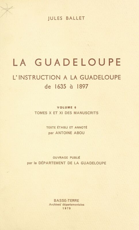 La Guadeloupe (6) L'instruction à la Guadeloupe : de 1635 à 1897, tomes X et XI des manuscrits