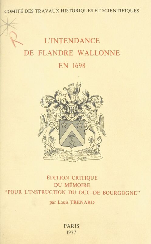 L'intendance de Flandre wallonne en 1698 Édition critique du mémoire pour l'instruction du duc de Bourgogne
