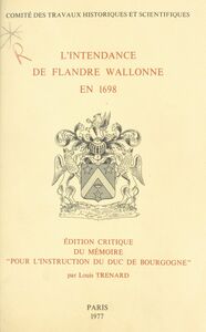 L'intendance de Flandre wallonne en 1698 Édition critique du mémoire pour l'instruction du duc de Bourgogne