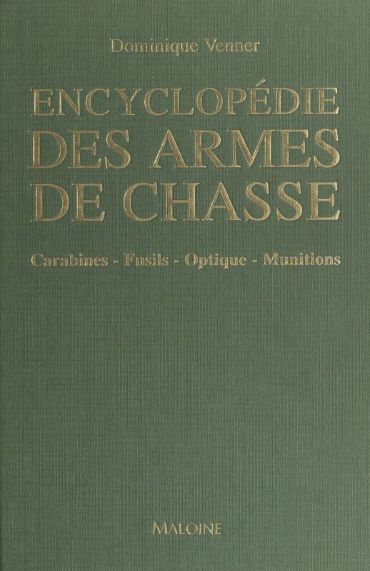 Encyclopédie des armes de chasse Carabines, fusils, optique, munitions