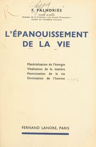 L'épanouissement de la vie Matérialisation de l'énergie, vitalisation de la matière, hominisation de la vie, divinisation de l'homme