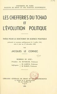 Les chefferies du Tchad et l'évolution politique Thèse pour le doctorat en science politique présentée et soutenue publiquement le 5 juillet 1961, mise à jour au 31 décembre 1962