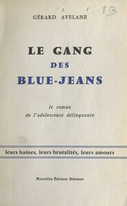 Le gang des blue-jeans Leurs haines, leurs brutalités, leurs amours. Le roman de l'adolescence délinquante